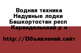 Водная техника Надувные лодки. Башкортостан респ.,Караидельский р-н